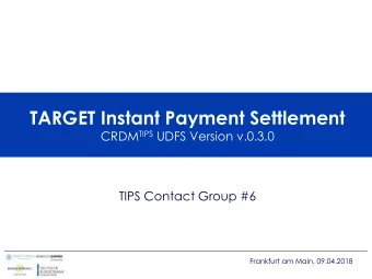 TARGET Instant Payment Settlement CRDM TIPS UDFS Version v.0.3.0 TIPS Contact Group #6  Frankfurt