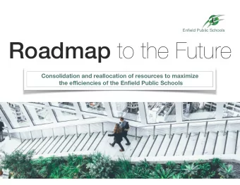 Roadmap to the Future  Consolidation and reallocation of resources to maximize the e ffi ciencies