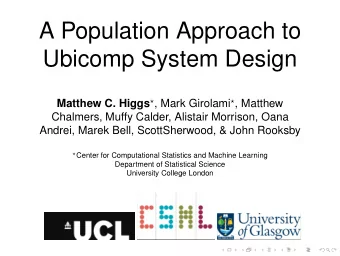A Population Approach to  Ubicomp System Design Matthew C. Higgs  , Mark Girolami  , Matthew