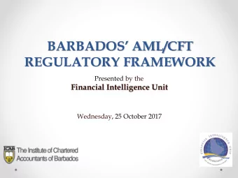 BARBADOS AML/CFT  REGULATORY FRAMEWORK  Presented by the  Financial Intelligence Unit