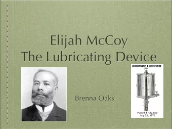 Elijah McCoy  The Lubricating Device  Brenna Oaks  His invention helps us because  the oil is in a