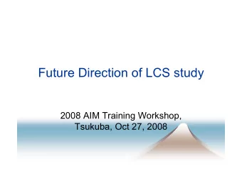 Future Direction of LCS study  2008 AIM Training Workshop,  T  Tsukuba, Oct 27, 2008  k b  O t 27