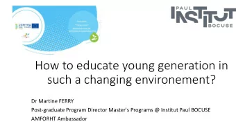 How to educate young generation in  such a changing environement?  Dr Martine FERRY  Post-graduate