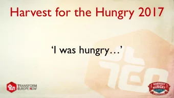 Harvest for the Hungry 2017  I was hungry Matthew 25:35-40 For I was hungry and you