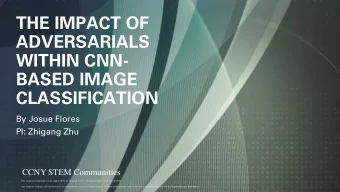 THE IMPACT OF  ADVERSARIALS  WITHIN CNN-  BASED IMAGE  CLASSIFICATION  By Josue Flores  PI: Zhigang