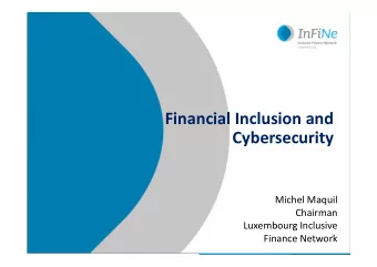 Financial Inclusion and  Cybersecurity  Michel Maquil  Chairman  Luxembourg Inclusive  Finance