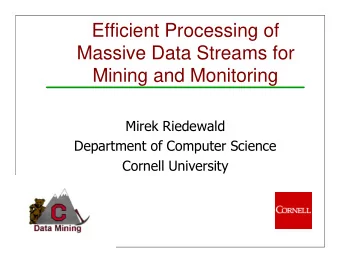 Efficient Processing of  Massive Data Streams for  Mining and Monitoring  Mirek Riedewald