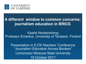 journalism education in BRICS  Kaarle Nordenstreng  Professor Emeritus, University of Tampere,