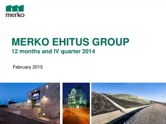 MERKO EHITUS GROUP 12 months and IV quarter 2014  February 2015  Agenda  1. Key highlights  2.