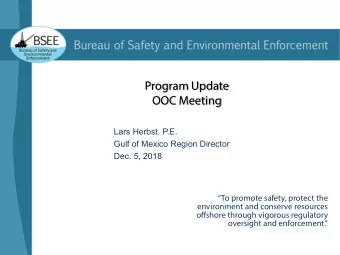 Program Update  OOC Meeting  Lars Herbst. P.E.  Gulf of Mexico Region Director  Dec. 5, 2018  To