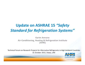 Update on ASHRAE 15 Safety Standard for Refrigeration Systems Karim Amrane Air