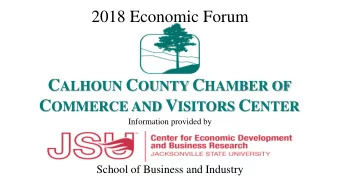 2018 Economic Forum C ALHOUN C OUNTY C HAMBER OF C OMMERCE AND V ISITORS C ENTER  Information