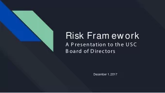 Risk Fram ew ork  A P resentation to the USC  B oard of D irectors  December 1, 2017  BACKGROUND