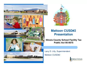 Mattoon CUSD#2  Presentation  Illinois County School Facility Tax  Public Act 95-0675  Larry D.