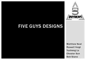 FIVE GUYS DESIGNS  Matthew Neal  Russell Voigt  Yucheng Lu  Chester Sun  Bob Stano  Overview  P r