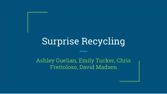 Surprise Recycling  Ashley Guelian, Emily Tucker, Chris  Frettoloso, David Madsen  What Our Project