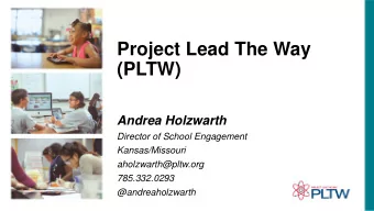 Project Lead The Way  (PLTW)  Andrea Holzwarth  Director of School Engagement  Kansas/Missouri
