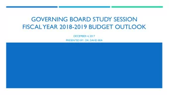 GOVERNING BOARD STUDY SESSION  FISCAL YEAR 2018-2019 BUDGET OUTLOOK  DECEMBER 4, 2017  PRESENTED