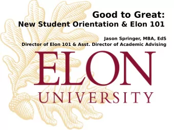 Good to Great:  New Student Orientation &amp; Elon 101  Jason Springer  , MBA, EdS  Director of