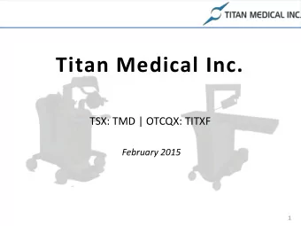 Titan Medical Inc.  TSX: TMD | OTCQX: TITXF  February 2015  1  Forward Looking Statements  This