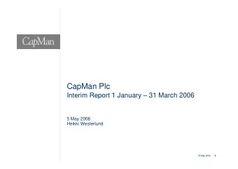 CapMan Plc  Interim Report 1 January  31 March 2006  5 May 2006  Heikki Westerlund  1  05 May