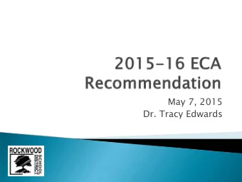 May 7, 2015  Dr. Tracy Edwards  Present the ECA recommendation for the  2015-16 ECAs.  ECA