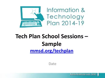Tech Plan School Sessions   Sample  mmsd.org/techplan  Date  Intro to Session  Goals