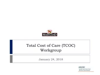 Total Cost of Care (TCOC)  Workgroup  January 24, 2018  Agenda  Introductions  Updates on