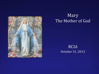 Mary  The Mother of God  RCIA  October 31, 2013  Mary, the Mother of God  As we look at Mary, as