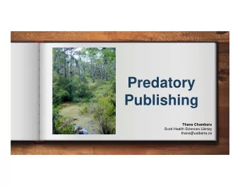 Predatory  Publishing  Thane Chambers  Scott Health Sciences Library  thane@ualberta.ca  Predatory