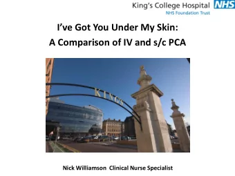 Ive Got You Under My Skin:  A Comparison of IV and s/c PCA  Nick Williamson  Clinical Nurse