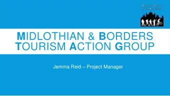 M IDLOTHIAN &amp; B ORDERS T OURISM A CTION G ROUP Jemma Reid  Project Manager ESSENTIAL