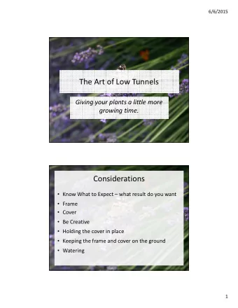 The Art of Low Tunnels  Giving your plants a little more  growing time.  Considerations  Know