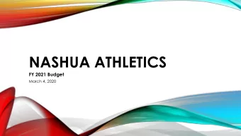 NASHUA ATHLETICS  FY 2021 Budget  March 4, 2020  2  WHY EDUCATION-BASED ATHLETICS?  Prepare