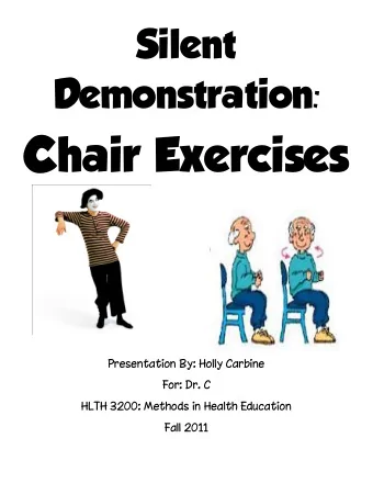 Chair Exercises  Presentation By: Holly Carbine  For: Dr. C  HLTH 3200: Methods in Health Education