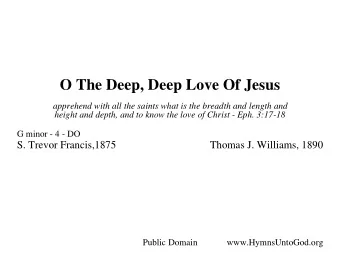 O The Deep, Deep Love Of Jesus  apprehend with all the saints what is the breadth and length and