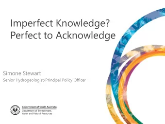 Imperfect Knowledge?  Perfect to Acknowledge  Simone Stewart  Senior Hydrogeologist/Principal