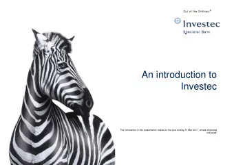 An introduction to  Investec  The information in this presentation relates to the year ending 31