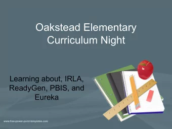 Oakstead Elementary  Curriculum Night  Learning about, IRLA,  ReadyGen, PBIS, and  Eureka  What is