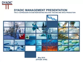 DYADIC MANAGEMENT PRESENTATION  THE C1 EXPRESSION SYSTEM REINVENTING BIOLOGIC VACCINE AND DRUG
