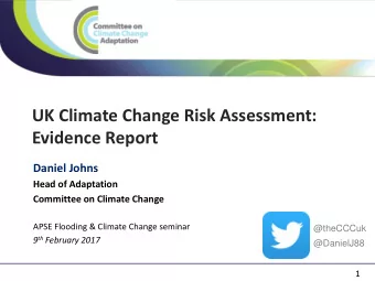 UK Climate Change Risk Assessment:  Evidence Report  Daniel Johns  Head of Adaptation  Committee on