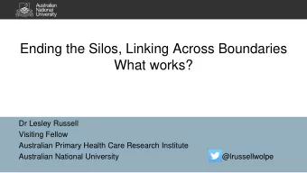 Ending the Silos, Linking Across Boundaries  What works?  Dr Lesley Russell  Visiting Fellow