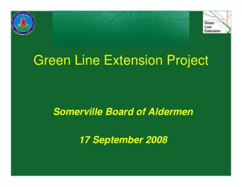 Green Line Extension Project  Somerville Board of Aldermen  17 September 2008  Agenda   Project