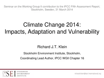 Climate Change 2014:  Impacts, Adaptation and Vulnerability  Richard J.T. Klein  Stockholm