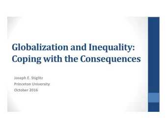 Globalization and Inequality: Coping with the Consequences  Joseph E. Stiglitz  Princeton