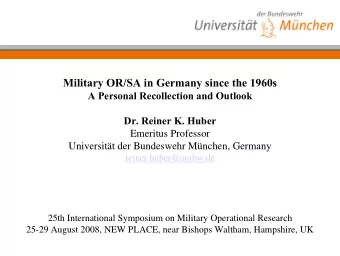 Military OR/SA in Germany since the 1960s  A Personal Recollection and Outlook  Dr. Reiner K. Huber