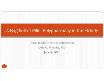 A Bag Full of Pills: Polypharmacy in the Elderly  Texas Family Medicine Symposium  Dale C. Moquist,