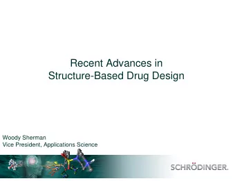 Recent Advances in  Structure-Based Drug Design  Woody Sherman  Vice President, Applications