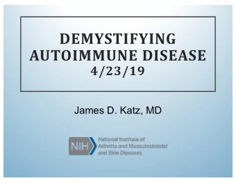 DEMYSTIFYING  AUTOIMMUNE DISEASE  4/23/19  James D. Katz, MD  NONE  LEARNING OBJECTIVES: