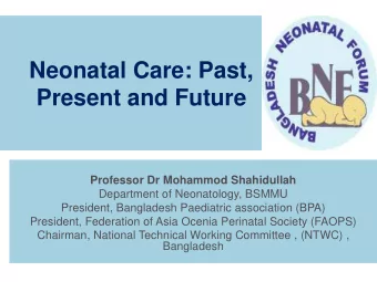 Neonatal Care: Past,  Present and Future  Professor Dr Mohammod Shahidullah  Department of